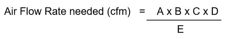 Equation for estimating air flow rate needed. Air Flow Rate Needed = (A * B * C * D)/E