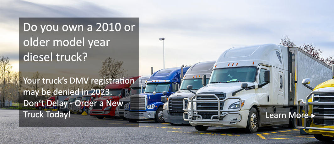 Do you own a 2010 or older model year diesel truck? Your truck’s DMV registration may be denied in 2023. Don’t Delay - Order a New Truck Today!