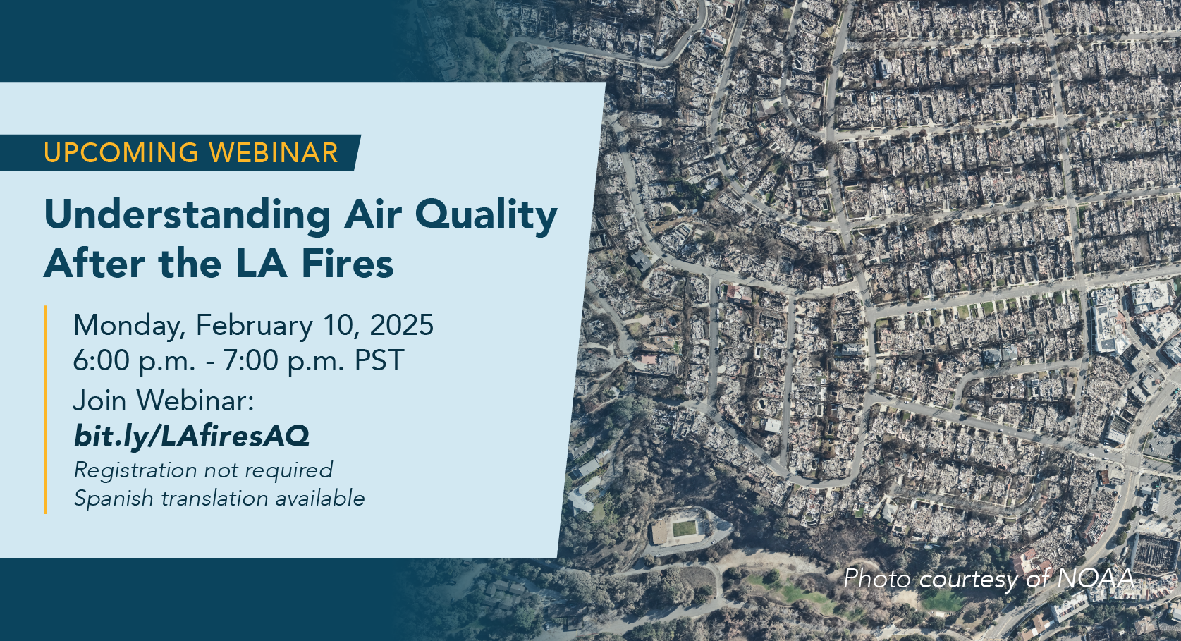 Upcoming Webinar: Understanding Air Quality After the LA Fires Monday, February 10, 2025 6:00-7:00 p.m. PST Join Webinar: bit.ly/LAfiresAQ Registration not required. Spanish Translation available. 